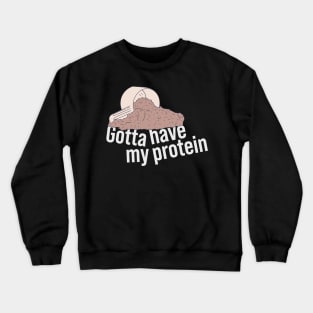 Protein Shake - Gotta Have My Protein - Whey Nutrition Crewneck Sweatshirt